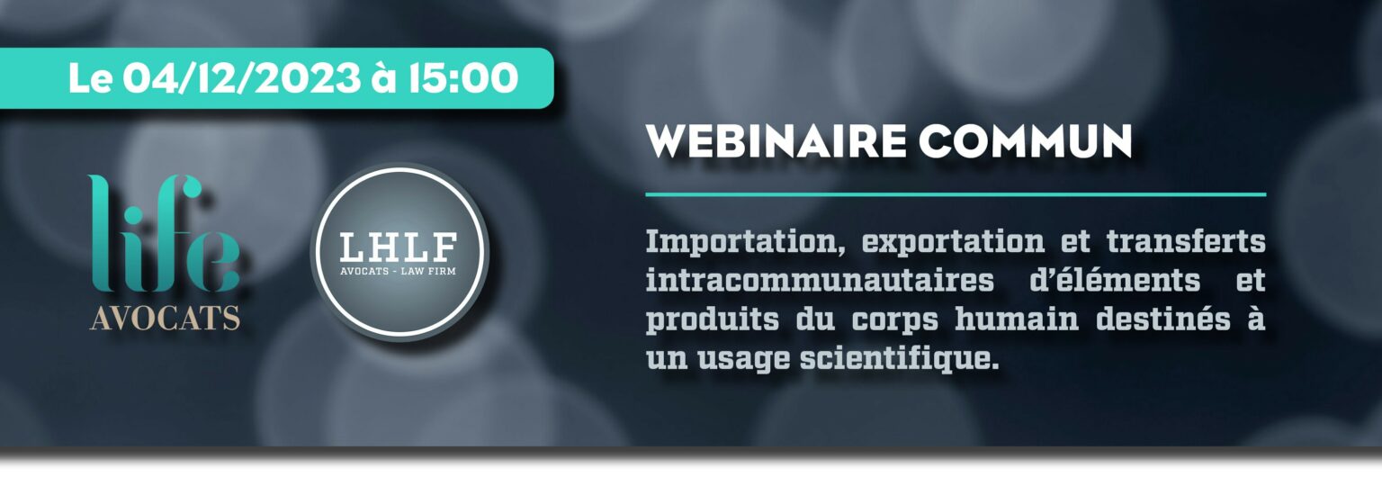 Webinaire commun Life Avocats et LHLF - Importation, exportation et transferts intracommunautaires d’éléments et produits du corps humain destinés à un usage scientifique - 04/12/2023