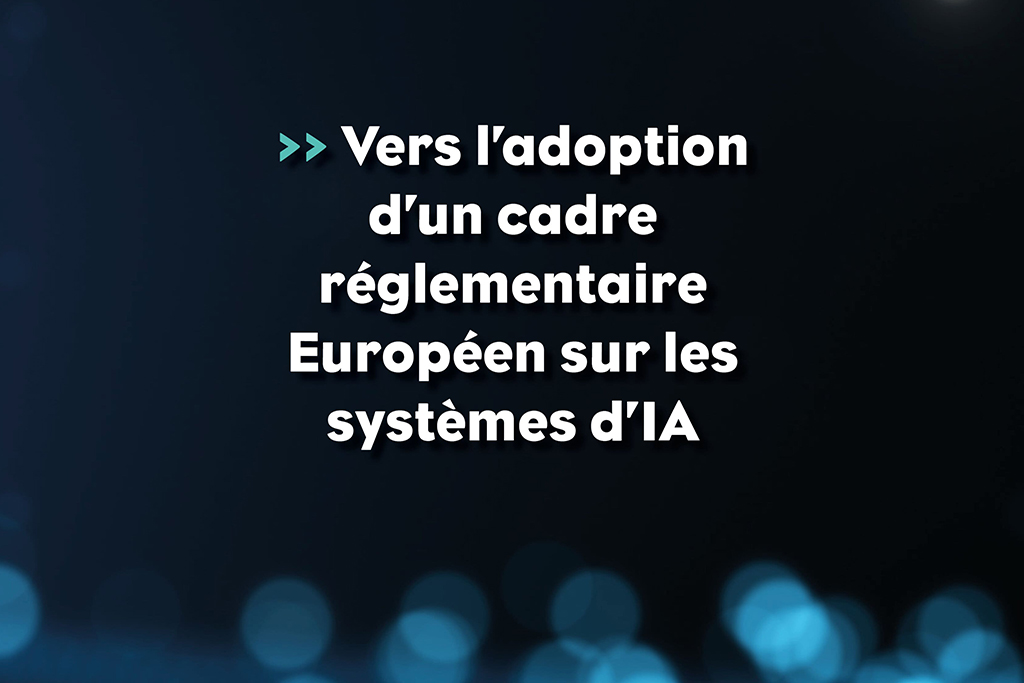 Vers l'adoption d'un cadre réglementaire Européen pour les systèmes d'Intelligence Artificielle (ia)